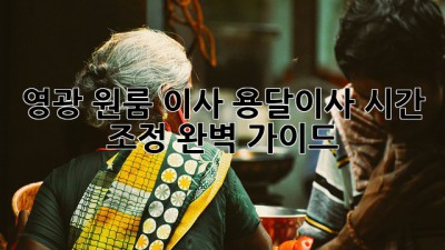 영광 원룸 이사, 용달이사 시간 조정 완벽 가이드