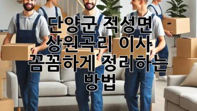 단양군 적성면 상원곡리 이사, 꼼꼼하게 정리하는 방법 🚚📦✨